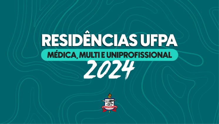 UFPA lança editais para processos seletivos de Residência Médica e Residência Multiprofissional e em Área Profissional da Saúde em 2024